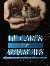 He Cares for Sparrows: Journeying Through Grief with God's Word As Our Guide