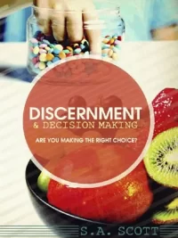 Discernment & Decision Making by S.A. Scott
